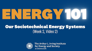 Energy 101: Our Sociotechnical Energy Systems (Week 2, Video 2)