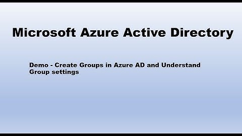 Demo - Create Groups in Azure AD and Understand Group settings - Lecture 8
