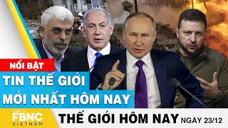 Tin thế giới mới nhất hôm nay 23\/12 | Cập nhật chiến sự Nga-Ukraine, tình hình Trung Đông | FBNC