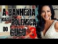 A BANHEIRA MAIS POLÊMICA DO GUGU 3