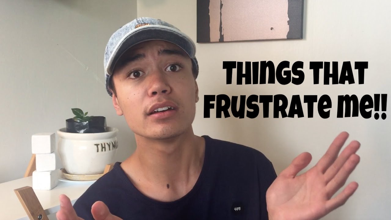 Things That FRUSTRATE Me YouTube