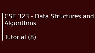 CSE323 - Data Structures and Algorithms Tutorial (8)