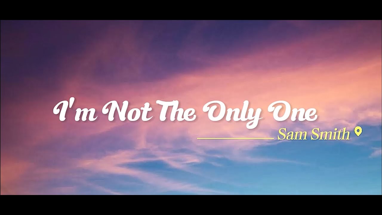Sam Smith - I'm Not The Only One (Lyrics) - YouTube