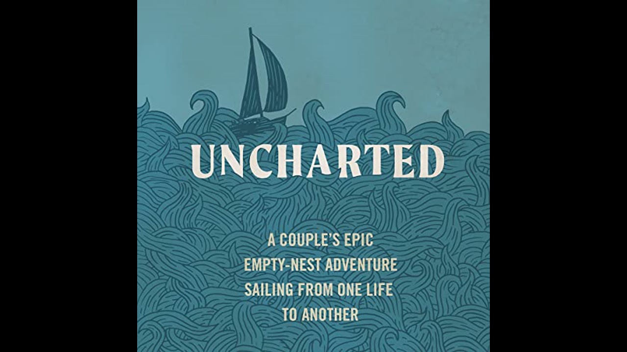 Uncharted: A Couple's Epic Empty-Nest Adventure Sailing from One Life to Another by Kim Brown Seely