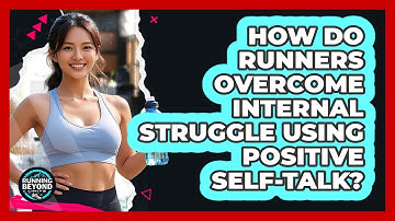 How Do Runners Overcome Internal Struggle Using Positive Self-talk? - Running Beyond Limits