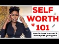 SELF WORTH 101 | HOW TO PRACTICE SELF WORTH 🙌🏾