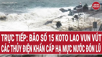 Trực tiếp: Bão số 15 Koto lao vun vút, các thủy điện khẩn cấp hạ mực nước đón lũ | Vấn đề hôm nay