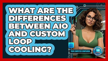 What Are The Differences Between AIO And Custom Loop Cooling? - Your Computer Companion