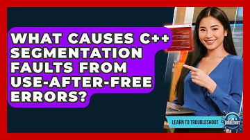 What Causes C++ Segmentation Faults From Use-after-free Errors? - Learn To Troubleshoot