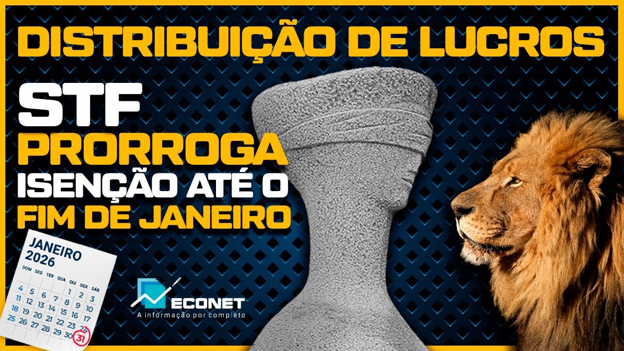 DISTRIBUIÇÃO DE LUCROS | STF PRORROGA A ISENÇÃO ATÉ O FINAL DE JANEIRO
