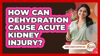 How Can Dehydration Cause Acute Kidney Injury? - Kidney Cancer Support Hub
