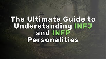 The Ultimate Guide to Understanding INFJ and INFP Personalities