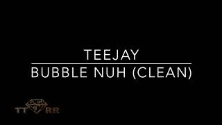Teejay - Bubble Nuh (TTRR Clean Version)