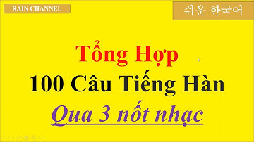 Tổng hợp 100 Câu Tiếng Hàn 3 nốt nhạc hay-thực dụng nhất-Học tiếng Hàn Rain Channal online