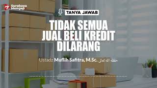 Tidak Semua Jual Beli Kredit Dilarang - Ustadz Muflih Safitra, M.Sc.