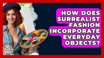 How Does Surrealist Fashion Incorporate Everyday Objects? - Art Across Cultures
