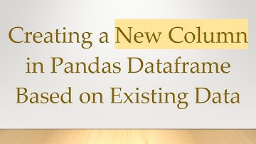 Creating a New Column in Pandas Dataframe Based on Existing Data