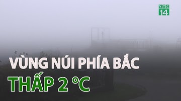 Nhiệt độ vùng núi phía Bắc thấp nhất 2 độ C| VTC14
