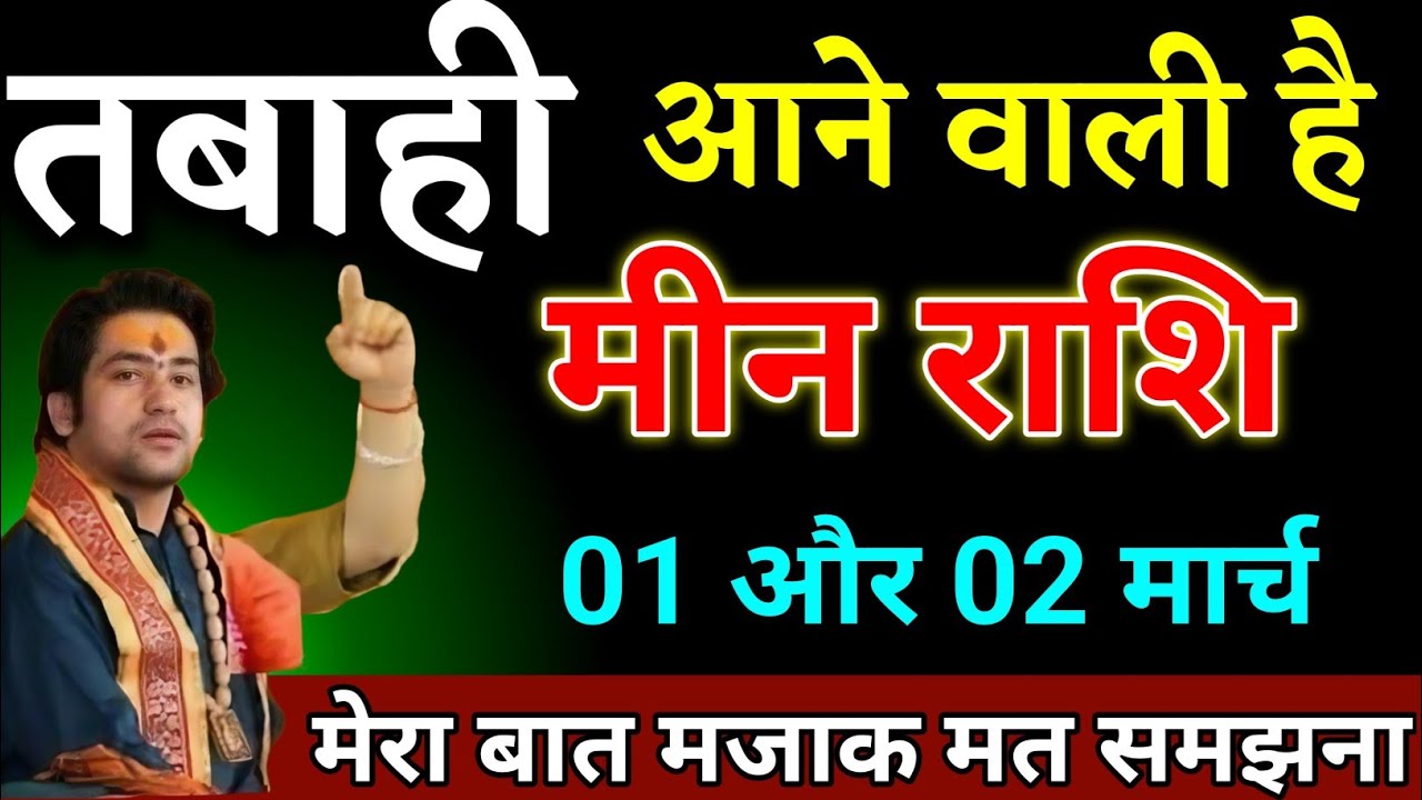 मीन राशि वालों 01 और 02 मार्च तबाही आने वाली है मेरा बात मजाक मत समझना। Meen Rashi 