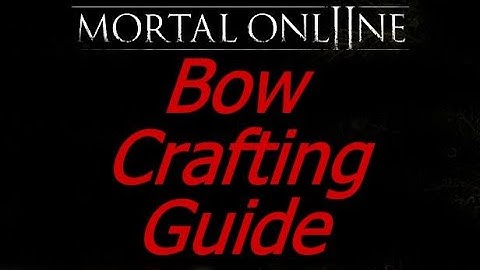Bow Crafting Guide for Mortal Online 2