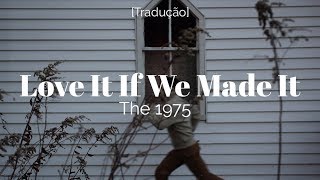 The 1975 - Love It If We Made It [Legendado/Tradução]