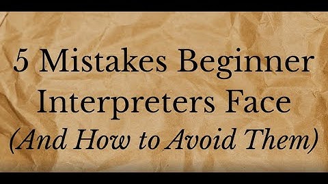 5 Mistakes Beginner Interpreters Make | And How To Avoid Them