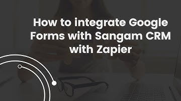 How to integrate Google Forms with Sangam CRM with Zapier | 2024