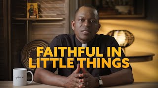 BEING FAITHFUL IN LITTLE THINGS