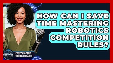 How Can I Save Time Mastering Robotics Competition Rules? - Everything About Robotics Explained