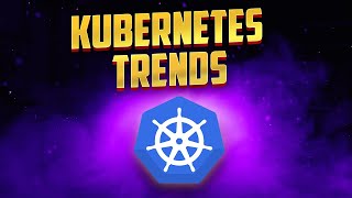 Kubernetes Trends (From Containers SA @ AWS)