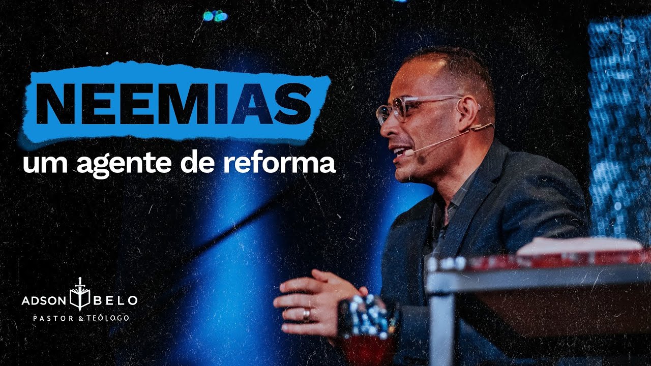 NEEMIAS, um agente de Reforma! | Pr. Adson Belo