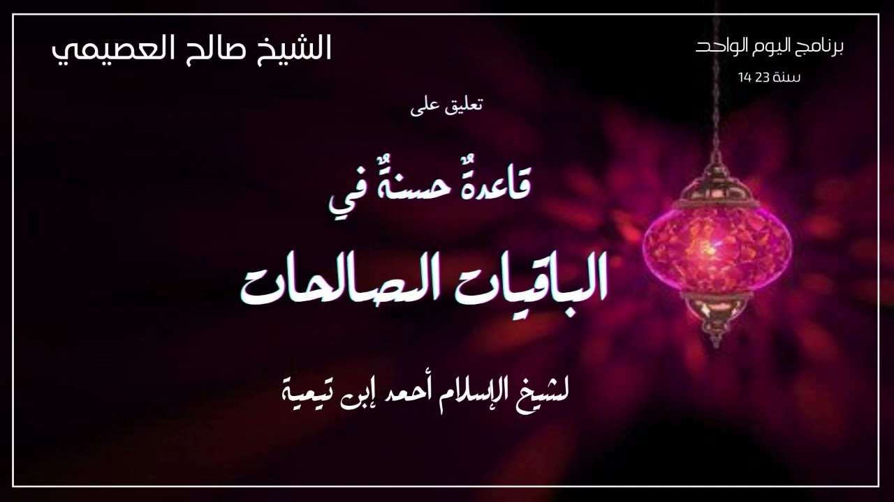 قاعدة حسنة في الباقيات الصالحات لشيخ الاسلام إبن تيمية | تعليق الشيخ صالح العصيمي