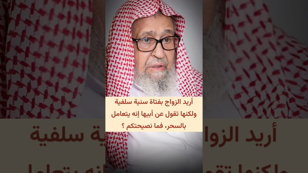 أريد الزواج بفتاة سنية سلفية ولكنها تقول عن أبيها إنه يتعامل بالسحر، فما نصيحتكم ؟ | صالح الفوزان