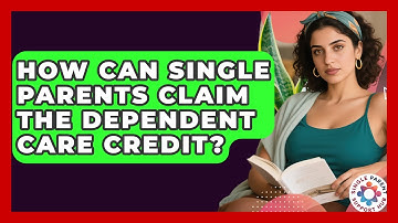 How Can Single Parents Claim The Dependent Care Credit? - Single Parent Support Hub