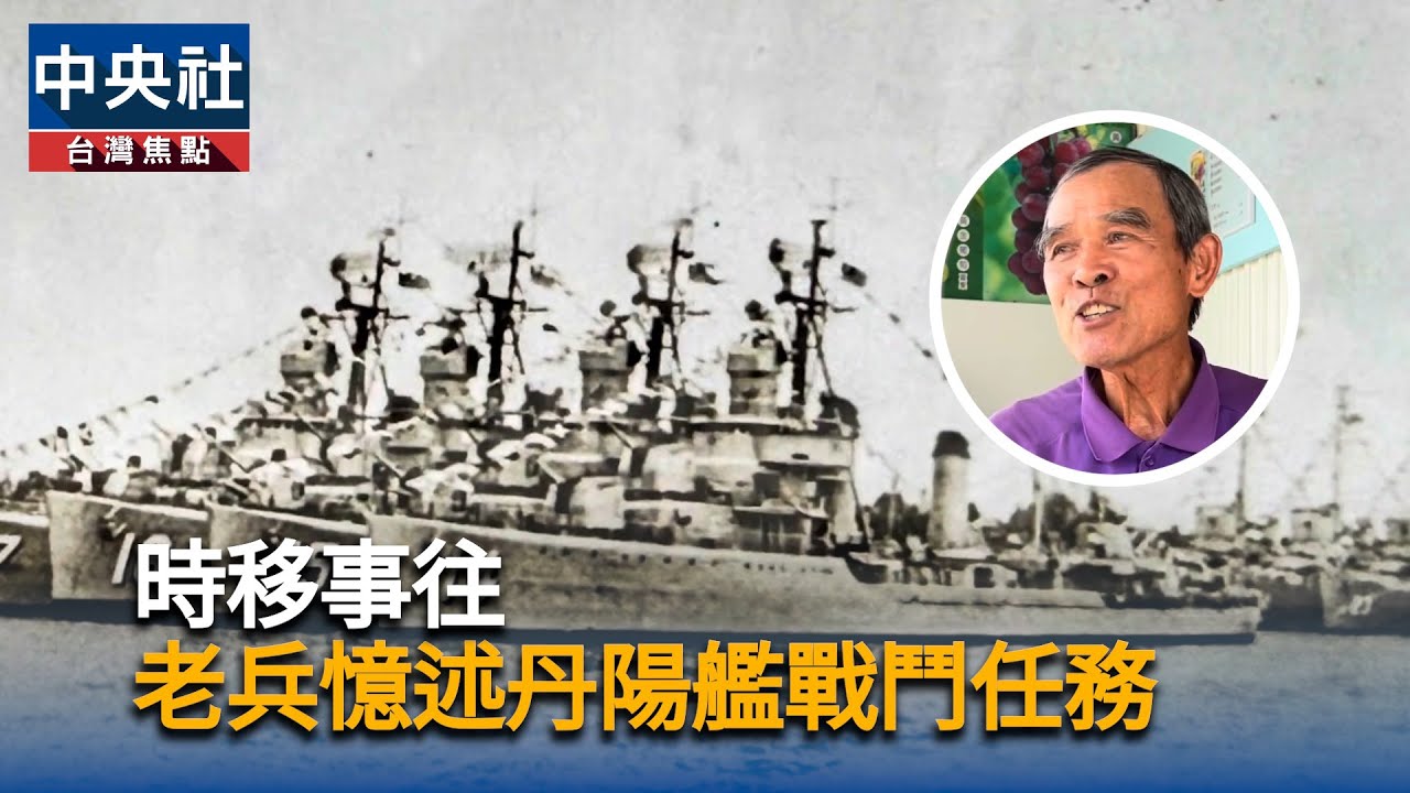 時移事往　老兵憶述丹陽艦戰鬥任務｜中央社影音新聞