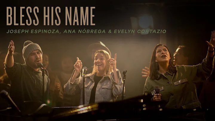 Bless His Name | Joseph Espinoza, Ana Nbrega, & Evelyn Cortazio | REVERE Official Live Video