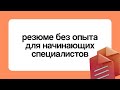 Как составить РЕЗЮМЕ БЕЗ ОПЫТА работы начинающему специалисту