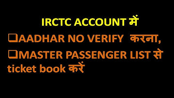 IRCTC ACCOUNT मे AADHAR NO VERIFYकरना, MASTER PASSENGER LIST से ticket book करें