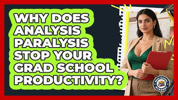 Why Does Analysis Paralysis Stop Your Grad School Productivity? - Grad School Mindset
