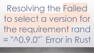 Resolving the Failed to select a version for the requirement rand = "^0.9.0"` Error in Rust