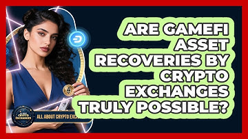 Are GameFi Asset Recoveries By Crypto Exchanges Truly Possible? - All About Crypto Exchanges