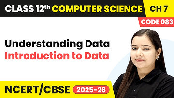 Introduction to Data - Understanding Data | Chapter 7 | Class 12 | CS (Code 083) | CBSE 2025-26