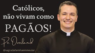 Católicos, não vivam como pagãos Revmo. Padre Overland @sagradafamiliaemmeular