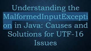 Understanding the MalformedInputException in Java: Causes and Solutions for UTF-16 Issues