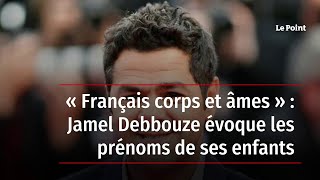 « Français corps et âmes » : Jamel Debbouze évoque les prénoms de ses enfants