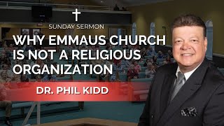 Why Emmaus Church is not a Religious Organization | Dr. Phil Kidd