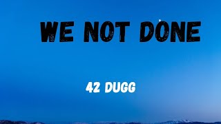 42 DUGG - We Not Done lyrics