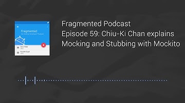 Fragmented Podcast Episode #59: Chiu-Ki Chan explains Mocking and Stubbing with Mockito