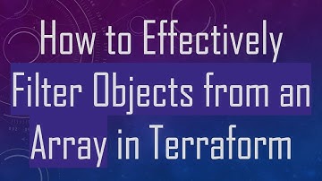 How to Effectively Filter Objects from an Array in Terraform