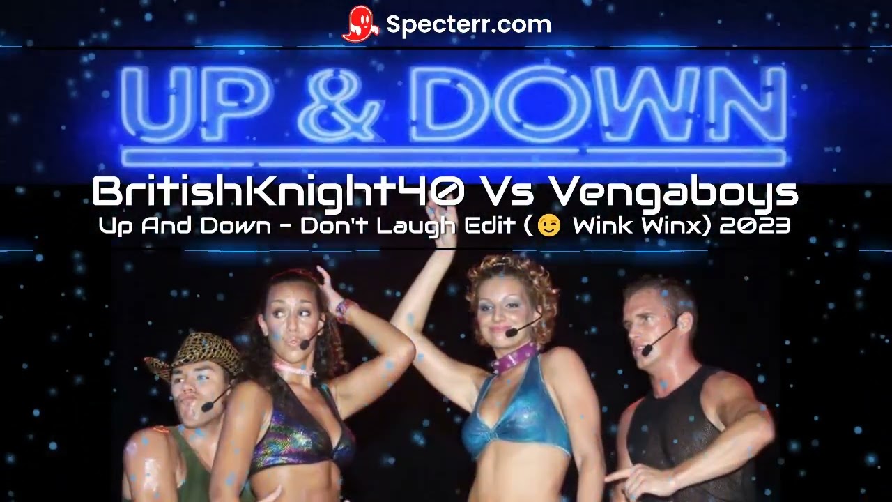 BritishKnight40 Vs Vengaboys - Up And Down - Don't Laugh Edit (😉 Wink Winx) 2023